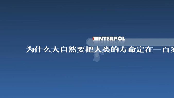为什么大自然要把人类的寿命定在一百岁左右？